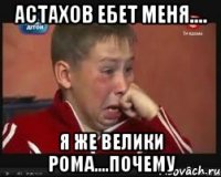 астахов ебет меня.... я же велики рома....почему