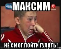 максим не смог пойти гулять!