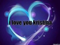 i love you kristina