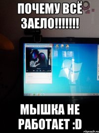 почему всё заело!!! мышка не работает :d