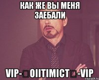 как же вы меня заебали vip-★oiitimict★-vip