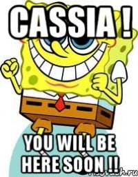 cassia ! you will be here soon !!