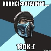 кииис! фаталити.... 130к :(