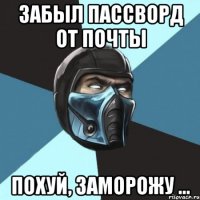 забыл пассворд от почты похуй, заморожу ...