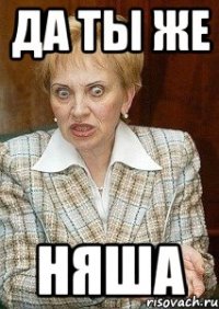 да ты же няша
