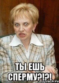  ты ешь сперму?!?!