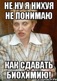 не ну я нихуя не понимаю как сдавать биохимию!