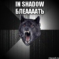 in shadow блеаааать 