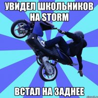 увидел школьников на storm встал на заднее