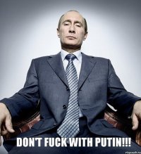 don't fuck with putin!!!