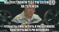 мы поставили тебе pw defenders на телефон чтобы ты смог играть в pw defenders, пока играешь в pw defenders