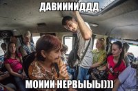 давииииддд моиии нервыыы)))