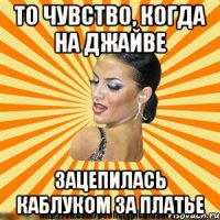 то чувство, когда на джайве зацепилась каблуком за платье