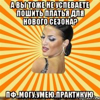 а вы тоже не успеваете пошить платья для нового сезона? пф..могу.умею.практикую.