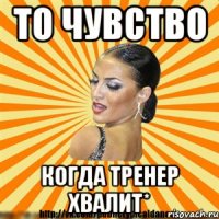 то чувство когда тренер хвалит*