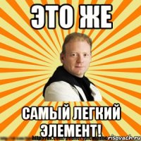 это же самый легкий элемент!