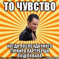 то чувство когда после удачного турнира,партрерша поцеловала