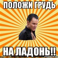 положи грудь на ладонь!!