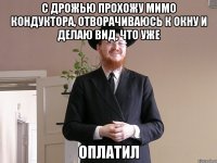 с дрожью прохожу мимо кондуктора, отворачиваюсь к окну и делаю вид, что уже оплатил