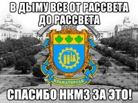 в дыму все от рассвета до рассвета спасибо нкмз за это!