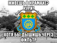 живешь в крамахе? кури! хотя бы дышишь через фильтр