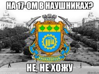 на 17-ом в наушниках? не, не хожу