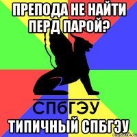 препода не найти перд парой? типичный спбгэу