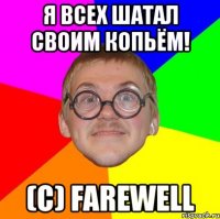 я всех шатал своим копьём! (с) farewell