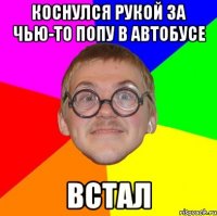 коснулся рукой за чью-то попу в автобусе встал