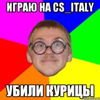 играю на cs_italy убили курицы