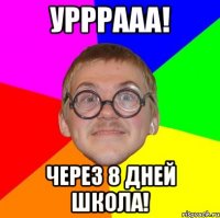 урррааа! через 8 дней школа!