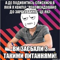 а де подивитись списки?а в якій я хвилі? "рекомендовано до зарахування"-це як? ви заєбали з такими питаннями!