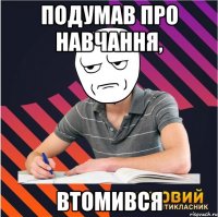 подумав про навчання, втомився