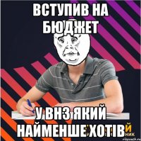 вступив на бюджет у внз який найменше хотів