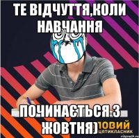 те відчуття,коли навчання починається з жовтня)