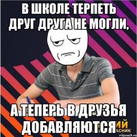 в школе терпеть друг друга не могли, а теперь в друзья добавляются