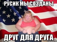 русик мы созданы друг для друга