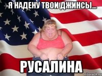 -я надену твои джинсы... русалина