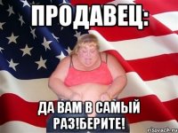 продавец: да вам в самый раз!берите!