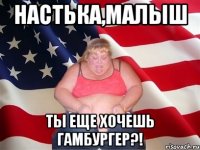 настька,малыш ты еще хочешь гамбургер?!