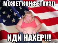 может конфетку?)) иди нахер!!!