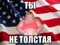 ты не толстая