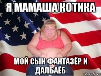 я мамаша котика мой сын фантазёр и далбаёб