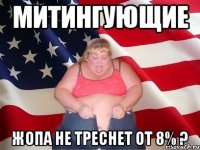 митингующие жопа не треснет от 8% ?