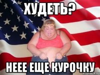 худеть? неее еще курочку