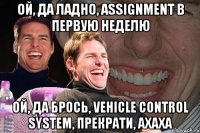 ой, да ладно, assignment в первую неделю ой, да брось, vehicle control system, прекрати, ахаха