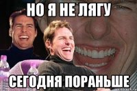 но я не лягу сегодня пораньше