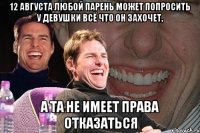 12 августа любой парень может попросить у девушки всё что он захочет, а та не имеет права отказаться