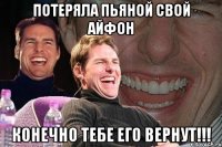 потеряла пьяной свой айфон конечно тебе его вернут!!!