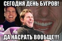 сегодня день бугров! да насрать вообще!!!